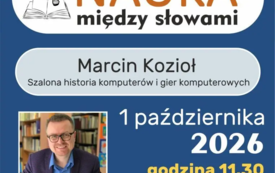 MARCIN KOZIOŁ. SZALONA HISTORIA KOMPUTER&Oacute;W I GIER KOMPUTEROWYCH. PROJEKT "NAUKA MIĘDZY SŁOWAMI" - 1 października 2026, godz. 11.30 (Filia nr 13)