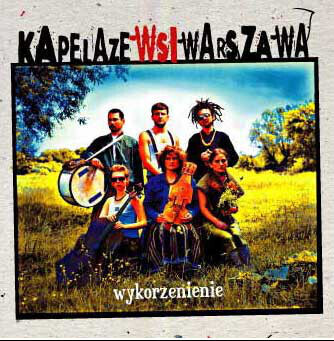 Zdjęcie do KAPELA ZE WSI WARSZAWA - Wykorzenienie
