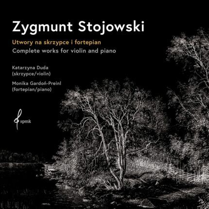 STOJOWSKI ZYGMUNT, DUDA KATARZYNA, GARDOŃ-PREINL MONIKA - Complete Works For Violin And Piano (Utwory na skrzypce i fortepian). Okładka płyty