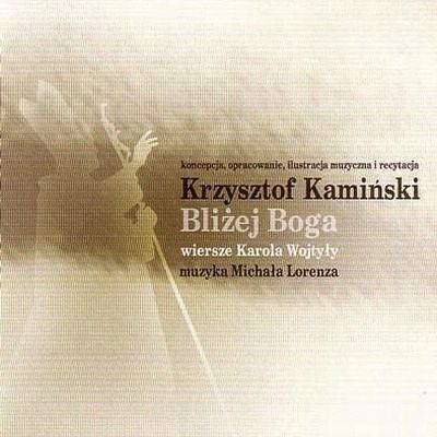 KAMIŃSKI KRZYSZTOF - BLIŻEJ BOGA (Wiersze Karola Wojtyły)