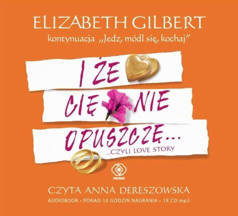GILBERT ELIZABETH - JEDZ, MÓDL SIĘ, KOCHAJ 2. I ŻE CIĘ NIE OPUSZCZĘ... CZYLI LOVE STORY