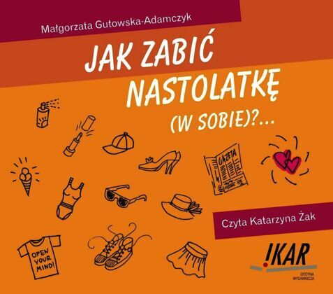 GUTOWSKA-ADAMCZYK MAŁGORZATA - JAK ZABIĆ NASTOLATKĘ (W SOBIE)?...