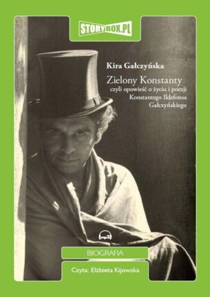 GAŁCZYŃSKA KIRA - ZIELONY KONSTANTY CZYLI OPOWIEŚĆ O ŻYCIU I POEZJI KONSTANTEGO ILDEFONSA GAŁCZYŃSKIEGO