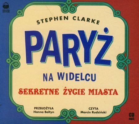 CLARKE STEPHEN - PARYŻ NA WIDELCU. SEKRETNE ŻYCIE MIASTA