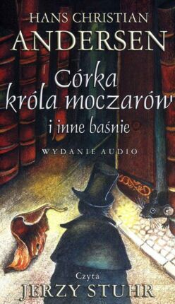 ANDERSEN HANS CHRISTIAN - CÓRKA KRÓLA MOCZARÓW I INNE BAŚNIE
