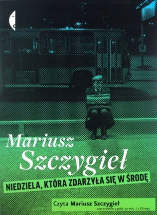 SZCZYGIEŁ MARIUSZ - NIEDZIELA, KTÓRA ZDARZYŁA SIĘ W ŚRODĘ