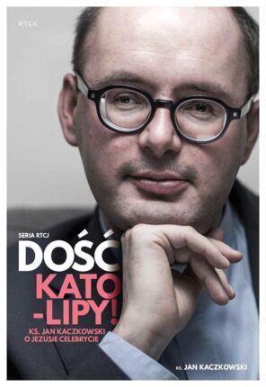 KACZKOWSKI JAN - DOŚĆ KATO-LIPY! KS. JAN KACZKOWSKI O JEZUSIE CELEBRYCIE