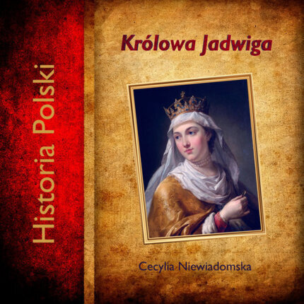NIEWIADOMSKA CECYLIA - KRÓLOWA JADWIGA