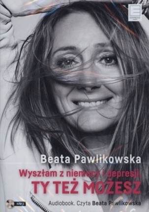 PAWLIKOWSKA BEATA - WYSZŁAM Z NIEMOCY I DEPRESJI, TY TEŻ MOŻES