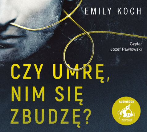 KOCH EMILY - CZY UMRĘ, NIM SIĘ ZBUDZĘ?. okładka ksiązki audio