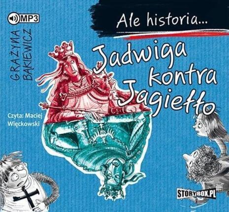 BĄKIEWICZ GRAŻYNA - ALE HISTORIA. JADWIGA KONTRA JAGIEŁŁO. okładka ksiązki audio