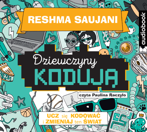 SAUJANI RESHMA - DZIEWCZYNY KODUJĄ 3. UCZ SIĘ KODOWAĆ I ZMIENIAJ TEN ŚWIAT. okładka ksiązki audio