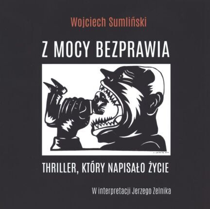 SUMLIŃSKI WOJCIECH - Z MOCY BEZPRAWIA. THRILLER, KTÓRY NAPISAŁO ŻYCIE. okładka ksiązki audio