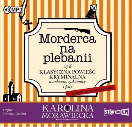 MORAWIECKA KAROLINA - KAROLINA MORAWIECKA (WDOWA PO APTEKARZU) 2. MORDERCA NA PLEBANII, CZYLI KLASYCZNA POWIEŚĆ KRYMINALNA O WDOWIE, ZAKONNICY I PSIE (Z KULINARNYM PODTE. okładka książki audio