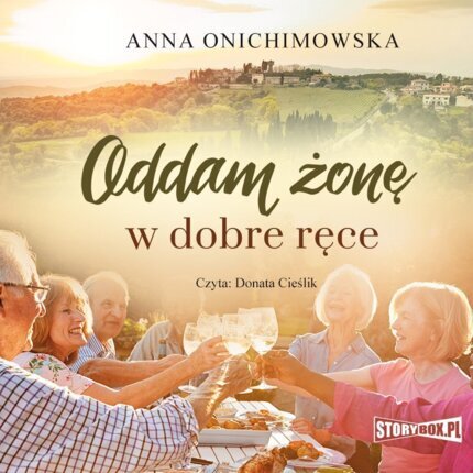 ONICHIMOWSKA ANNA - ODDAM ŻONĘ W DOBRE RĘCE. okładka książki audio