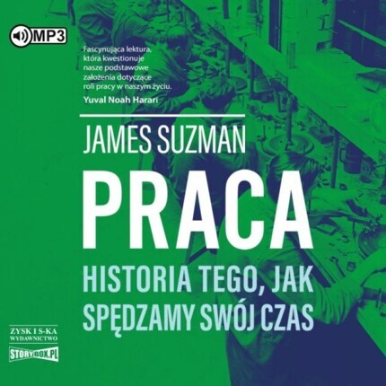 SUZMAN JAMES - PRACA. HISTORIA TEGO, JAK SPĘDZAMY SWÓJ CZAS. okładka książki audio