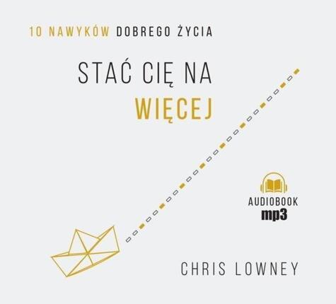LOWNEY CHRIS - STAĆ CIĘ NA WIĘCEJ. 10 NAWYKÓW DOBREGO ŻYCIA. okładka książki audio