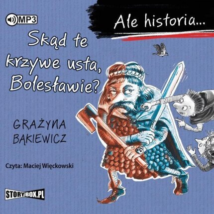 BĄKIEWICZ GRAŻYNA – ALE HISTORIA… SKĄD TE KRZYWE USTA, BOLESŁAWIE?. okładka książki audio