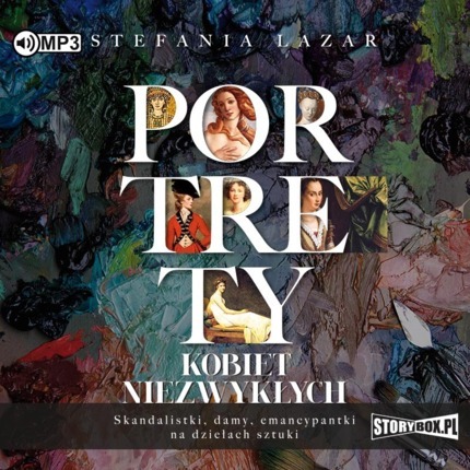 LAZAR STEFANIA - PORTRETY KOBIET NIEZWYKŁYCH. SKANDALISTKI, DAMY, EMANCYPANTKI NA DZIEŁACH SZTUKI. okładka książki audio