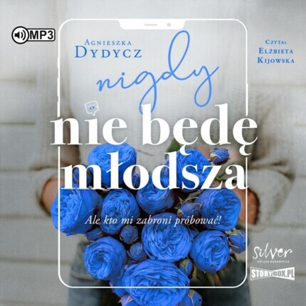 DYDYCZ AGNIESZKA - NIGDY NIE BĘDĘ MŁODSZA, ALE KTO MI ZABRONI. okładka ksiązki audio