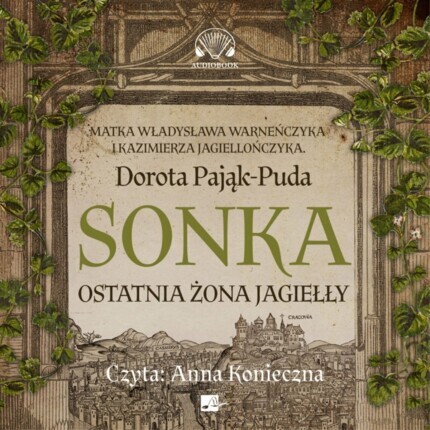 PAJĄK-PUDA DOROTA - SONKA. OSTATNIA ŻONA JAGIEŁŁY