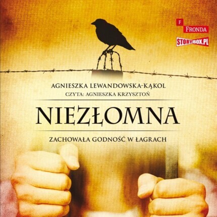 LEWANDOWSKA-KĄKOL AGNIESZKA - NIEZŁOMNA. ZACHOWAŁA GODNOŚĆ W ŁAGRACH
