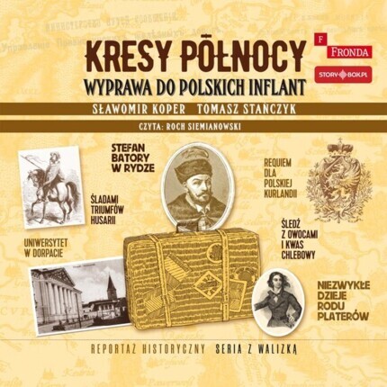 KOPER SŁĄWOMIR, STAŃCZYK TOMASZ - KRESY PÓŁNOCY. WYPRAWA DO POLSKICH INFLANT