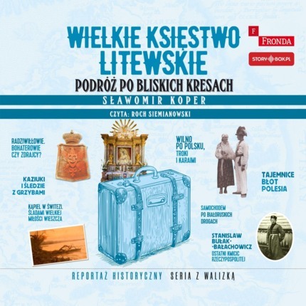 KOPER SŁAWOMIR - WIELKIE KSIĘSTWO LITEWSKIE. PODRÓŻ PO BLISKICH KRESACH