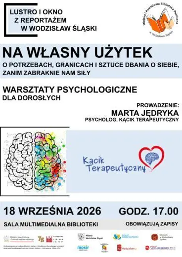NA WŁASNY UŻYTEK. O POTRZEBACH, GRANICACH I SZTUCE DBANIA O SIEBIE, ZANIM ZABRAKNIE NAM SIŁY. WARSZTATY PSYCHOLOGICZNE DLA DOROSŁYCH. PROJEKT "LUSTRO I OKNO Z REPORTAŻEM W WODZISŁAW ŚLĄSKI" - 18 września 2026, godz. 17.00