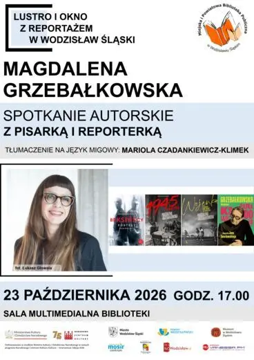 MAGDALENA GRZEBAŁKOWSKA. SPOTKANIE AUTORSKIE. PROJEKT "LUSTRO I OKNO Z REPORTAŻEM W WODZISŁAW ŚLĄSKI" - 23 października 2026, godz. 17.00