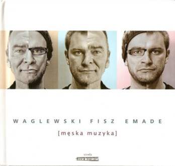 Zdjęcie do WAGLEWSKI, FISZ, EMADE - Męska muzyka