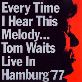 WAITS TOM - Every Time I Hear This Melody... Live In Hamburg '77. Okładka płyty