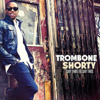 Zdjęcie do TROMBONE SHORTY - Say That To Say This