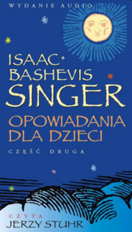 SINGER ISAAC BASHEVIS - OPOWIADANIA DLA DZIECI cz. 2