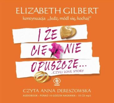 GILBERT ELIZABETH - JEDZ, MÓDL SIĘ, KOCHAJ 2. I ŻE CIĘ NIE OPUSZCZĘ... CZYLI LOVE STORY