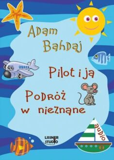 BAHDAJ ADAM - PILOT I JA, PODRÓŻ W NIEZNANE