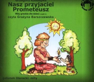 KASDEPKE GRZEGORZ - NASZ PRZYJACIEL PROMETEUSZ. MITY GRECKIE DLA DZIECI