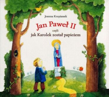 KRZYŻANEK JOANNA - JAN PAWEŁ II CZYLI JAK KAROLEK ZOSTAŁ PAPIEŻEM