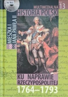 MULTIMEDIALNA HISTORIA POLSKI - OD MIESZKA I DO JANA PAWŁA II - 13. KU NAPRAWIE RZECZYPOSPOLITEJ 1764-1793