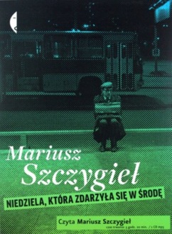 SZCZYGIEŁ MARIUSZ - NIEDZIELA, KTÓRA ZDARZYŁA SIĘ W ŚRODĘ