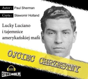 SHERMAN PAUL - OJCIEC CHRZESTNY. LUCKY LUCIANO I TAJEMNICE AMERYKAŃSKIEJ MAFII