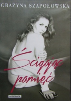 SZAPOŁOWSKA GRAŻYNA - ŚCIGAJĄC PAMIĘĆ