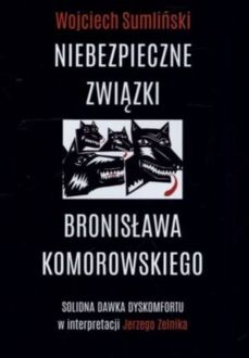 SUMLIŃSKI WOJCIECH - NIEBEZPIECZNE ZWIĄZKI BRONISŁAWA KOMOROWSKIEGO