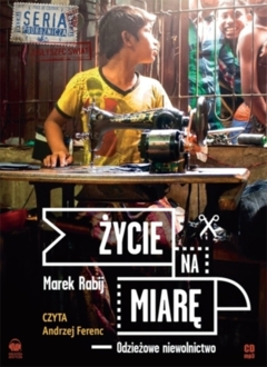 RABIJ MAREK - ŻYCIE NA MIARĘ. ODZIEŻOWE NIEWOLNICTWO