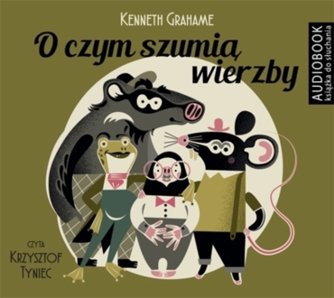 GRAHAME KENNETH - O CZYM SZUMIĄ WIERZBY