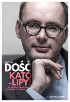 KACZKOWSKI JAN - DOŚĆ KATO-LIPY! KS. JAN KACZKOWSKI O JEZUSIE CELEBRYCIE