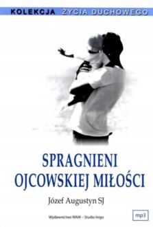 AUGUSTYN JÓZEF SJ - SPRAGNIENI OJCOWSKIEJ MIŁOŚCI
