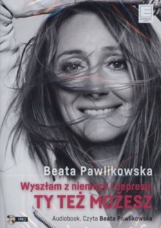 PAWLIKOWSKA BEATA - WYSZŁAM Z NIEMOCY I DEPRESJI, TY TEŻ MOŻES