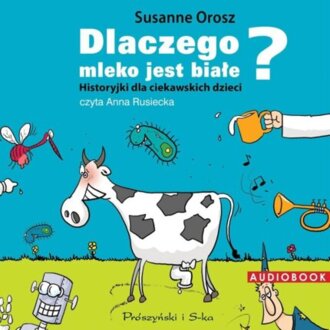 OROSZ SUSANNE - DLACZEGO MLEKO JEST BIAŁE?