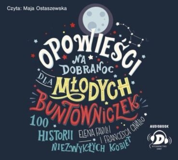 FAVILLI ELENA, CAVALLO FRANCESCA - OPOWIEŚCI NA DOBRANOC DLA MŁODYCH BUNTOWNICZEK 1. 100 HISTORII NIEZWYKŁYCH KOBIET